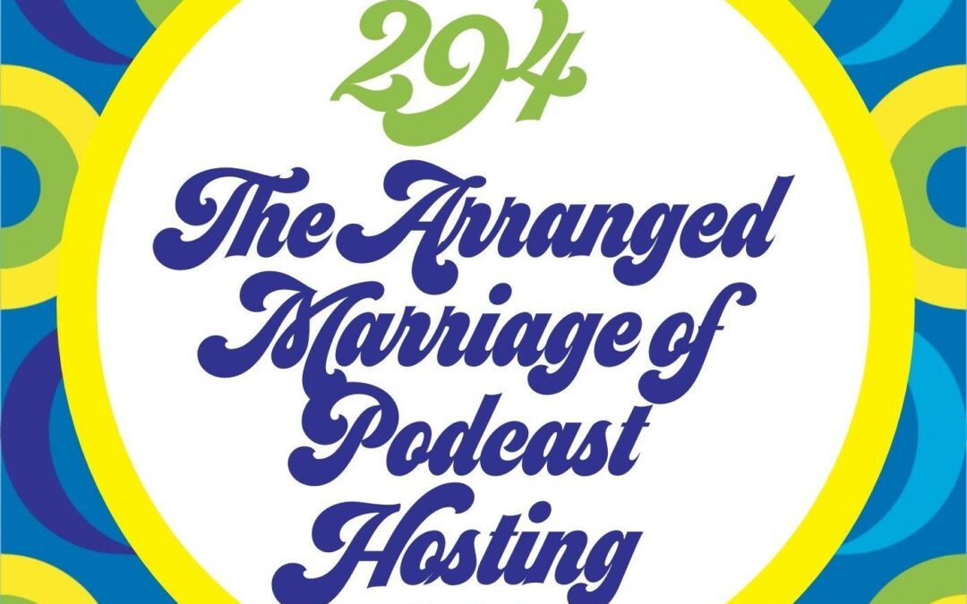 294 The Arranged Marriage of Podcast Hosting